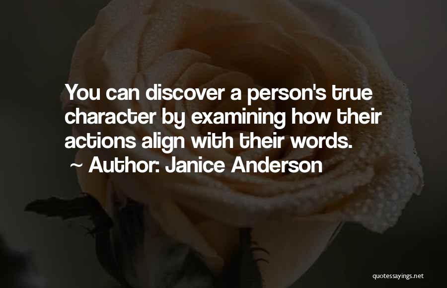 Janice Anderson Quotes: You Can Discover A Person's True Character By Examining How Their Actions Align With Their Words.