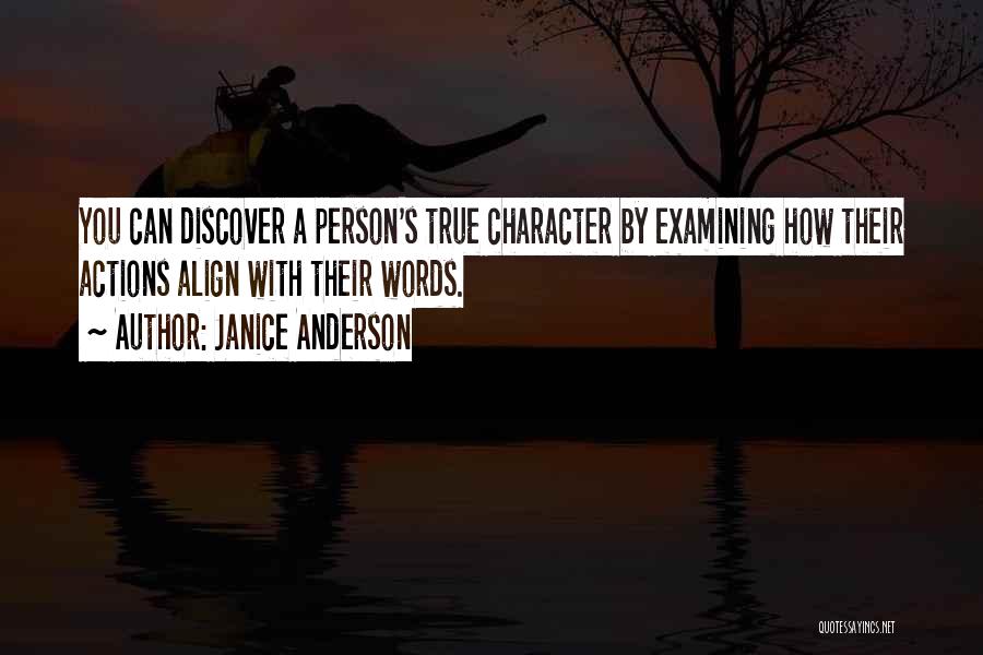 Janice Anderson Quotes: You Can Discover A Person's True Character By Examining How Their Actions Align With Their Words.
