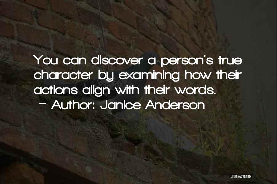 Janice Anderson Quotes: You Can Discover A Person's True Character By Examining How Their Actions Align With Their Words.