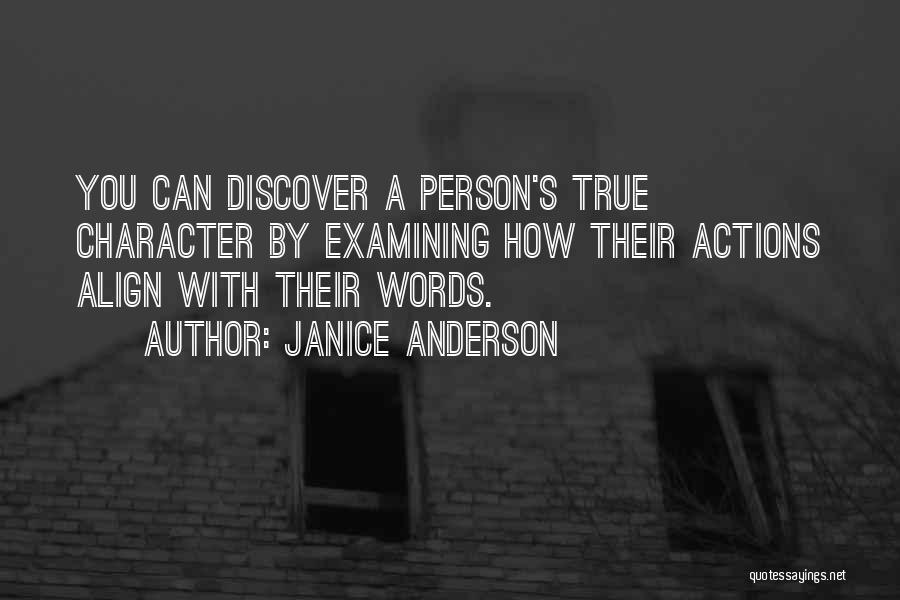 Janice Anderson Quotes: You Can Discover A Person's True Character By Examining How Their Actions Align With Their Words.