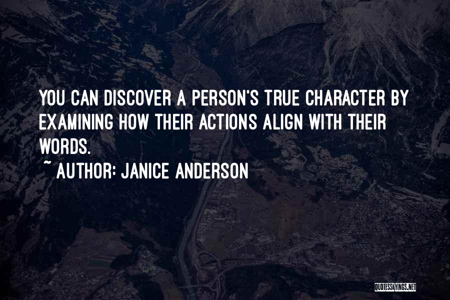 Janice Anderson Quotes: You Can Discover A Person's True Character By Examining How Their Actions Align With Their Words.