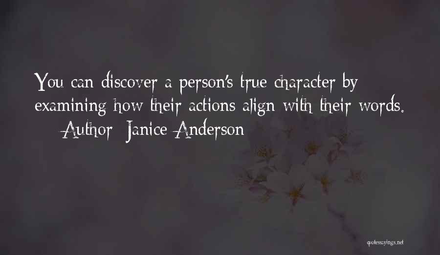 Janice Anderson Quotes: You Can Discover A Person's True Character By Examining How Their Actions Align With Their Words.