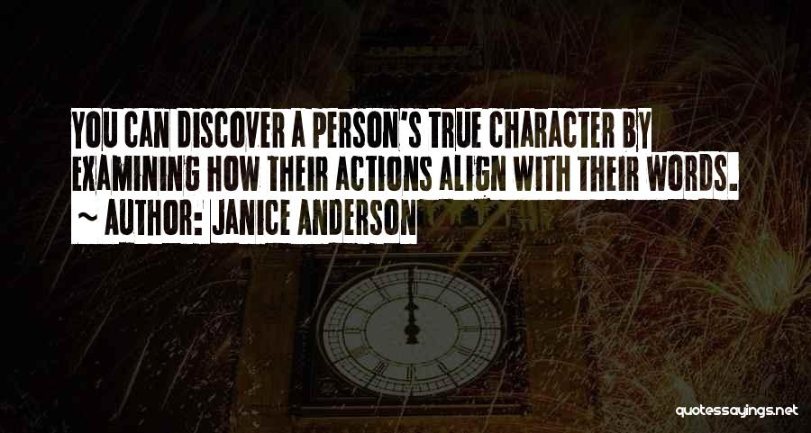 Janice Anderson Quotes: You Can Discover A Person's True Character By Examining How Their Actions Align With Their Words.