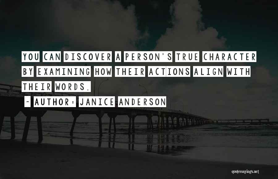 Janice Anderson Quotes: You Can Discover A Person's True Character By Examining How Their Actions Align With Their Words.