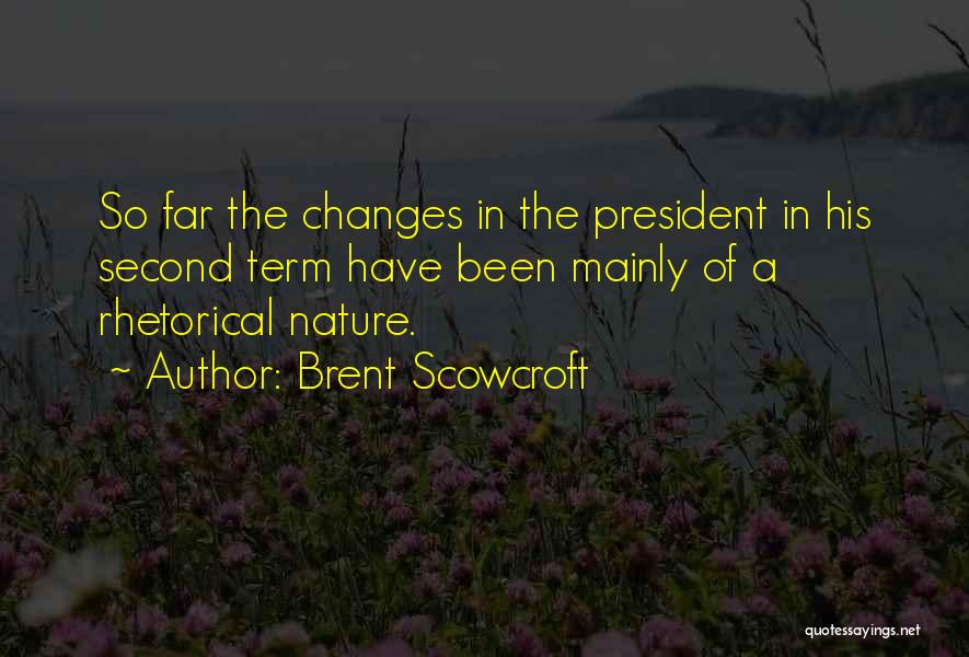 Brent Scowcroft Quotes: So Far The Changes In The President In His Second Term Have Been Mainly Of A Rhetorical Nature.