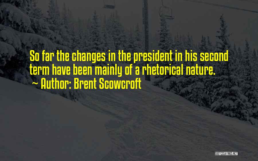 Brent Scowcroft Quotes: So Far The Changes In The President In His Second Term Have Been Mainly Of A Rhetorical Nature.