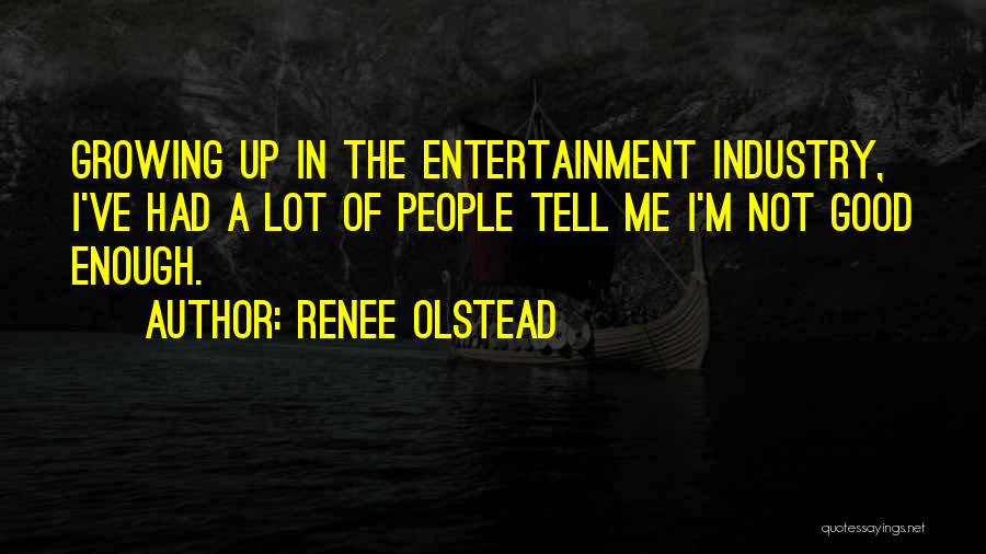 Renee Olstead Quotes: Growing Up In The Entertainment Industry, I've Had A Lot Of People Tell Me I'm Not Good Enough.