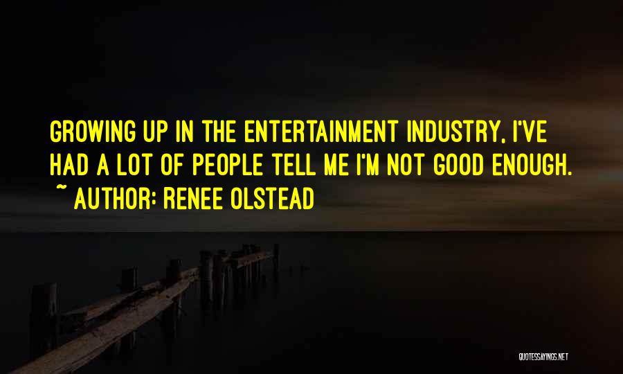Renee Olstead Quotes: Growing Up In The Entertainment Industry, I've Had A Lot Of People Tell Me I'm Not Good Enough.