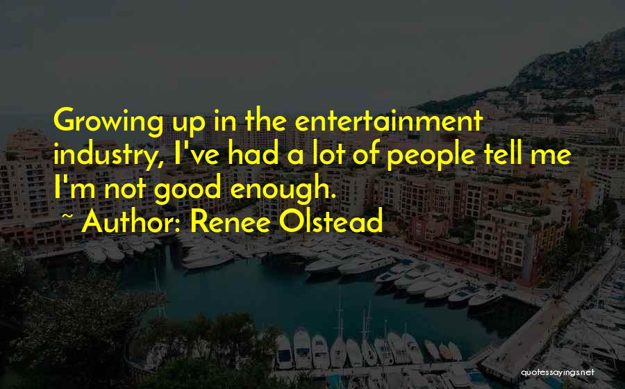 Renee Olstead Quotes: Growing Up In The Entertainment Industry, I've Had A Lot Of People Tell Me I'm Not Good Enough.