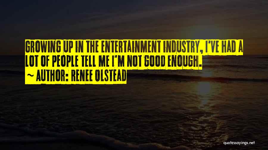 Renee Olstead Quotes: Growing Up In The Entertainment Industry, I've Had A Lot Of People Tell Me I'm Not Good Enough.