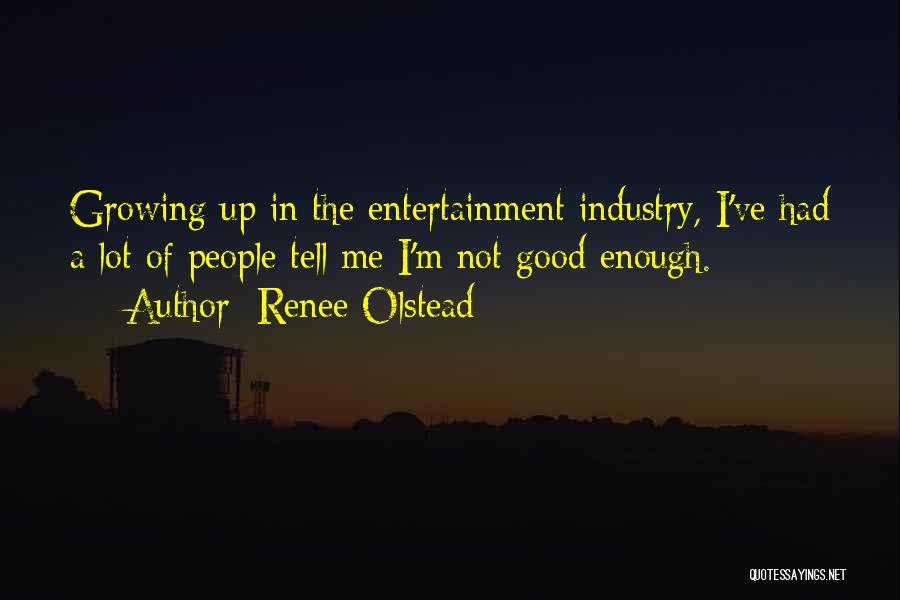 Renee Olstead Quotes: Growing Up In The Entertainment Industry, I've Had A Lot Of People Tell Me I'm Not Good Enough.