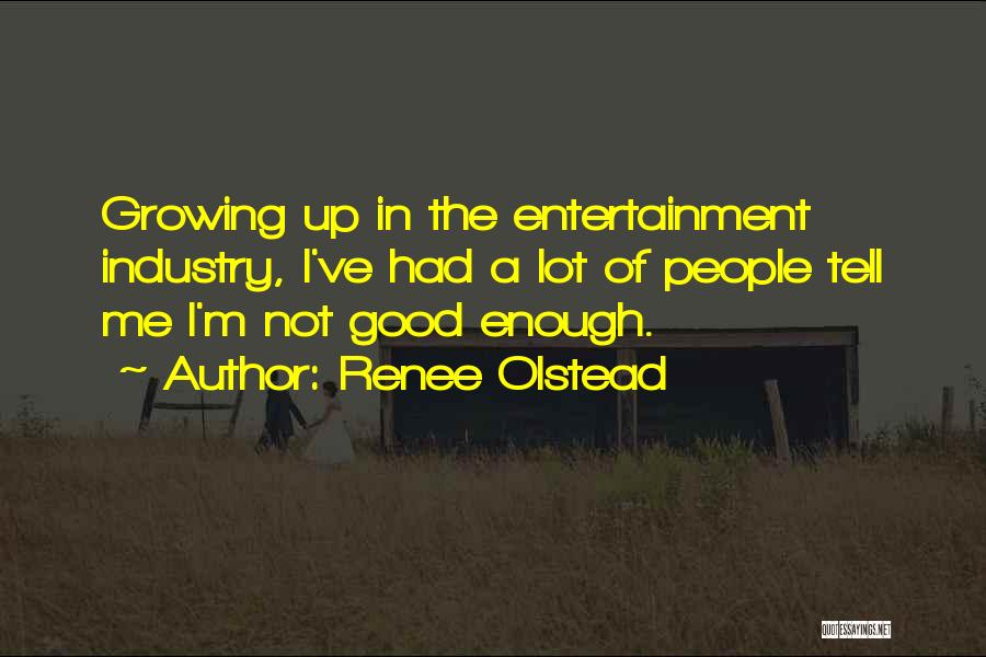 Renee Olstead Quotes: Growing Up In The Entertainment Industry, I've Had A Lot Of People Tell Me I'm Not Good Enough.