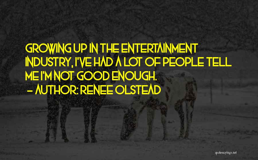 Renee Olstead Quotes: Growing Up In The Entertainment Industry, I've Had A Lot Of People Tell Me I'm Not Good Enough.