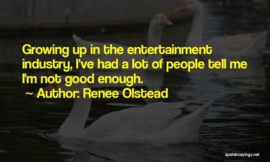 Renee Olstead Quotes: Growing Up In The Entertainment Industry, I've Had A Lot Of People Tell Me I'm Not Good Enough.