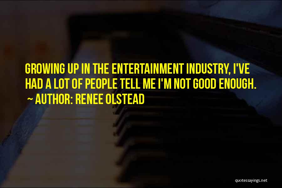 Renee Olstead Quotes: Growing Up In The Entertainment Industry, I've Had A Lot Of People Tell Me I'm Not Good Enough.