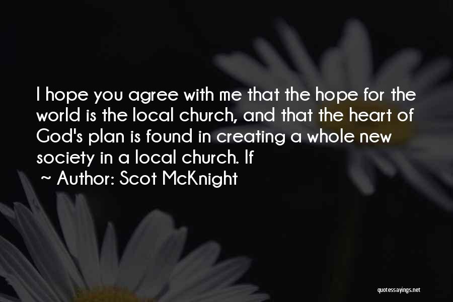 Scot McKnight Quotes: I Hope You Agree With Me That The Hope For The World Is The Local Church, And That The Heart