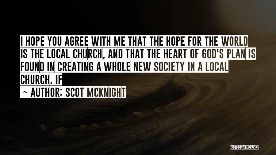 Scot McKnight Quotes: I Hope You Agree With Me That The Hope For The World Is The Local Church, And That The Heart