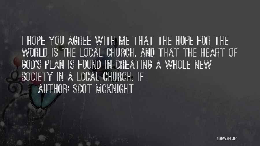 Scot McKnight Quotes: I Hope You Agree With Me That The Hope For The World Is The Local Church, And That The Heart