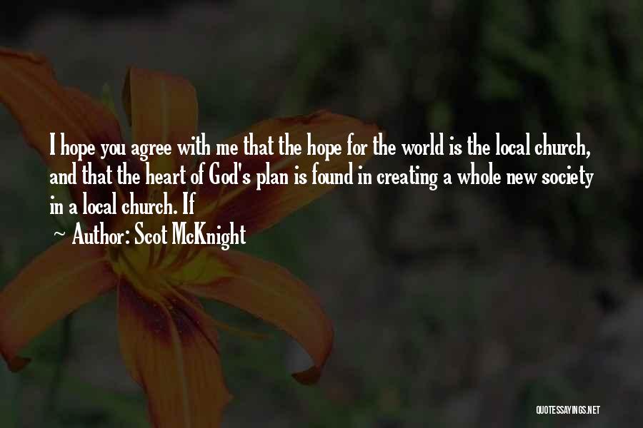 Scot McKnight Quotes: I Hope You Agree With Me That The Hope For The World Is The Local Church, And That The Heart