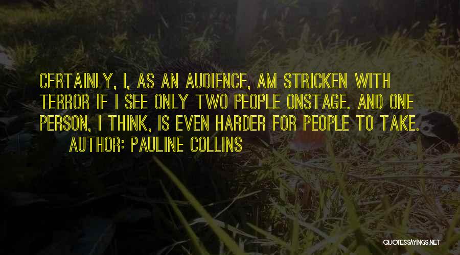 Pauline Collins Quotes: Certainly, I, As An Audience, Am Stricken With Terror If I See Only Two People Onstage. And One Person, I