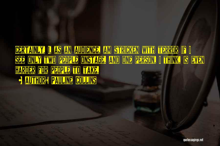 Pauline Collins Quotes: Certainly, I, As An Audience, Am Stricken With Terror If I See Only Two People Onstage. And One Person, I