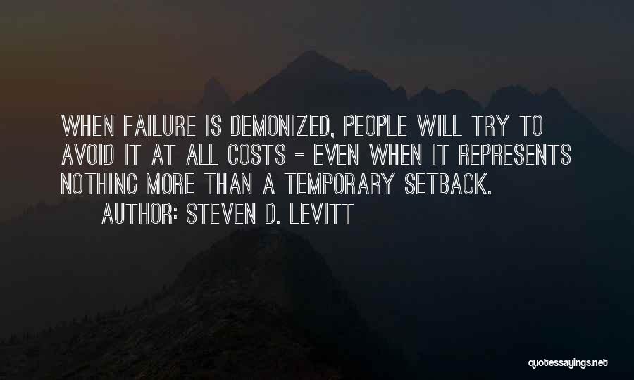 Steven D. Levitt Quotes: When Failure Is Demonized, People Will Try To Avoid It At All Costs - Even When It Represents Nothing More