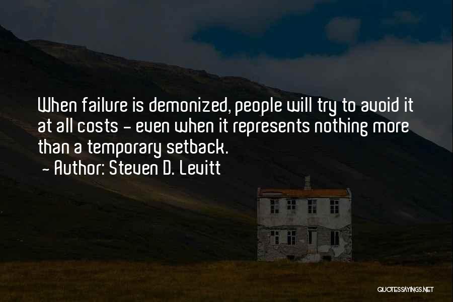 Steven D. Levitt Quotes: When Failure Is Demonized, People Will Try To Avoid It At All Costs - Even When It Represents Nothing More