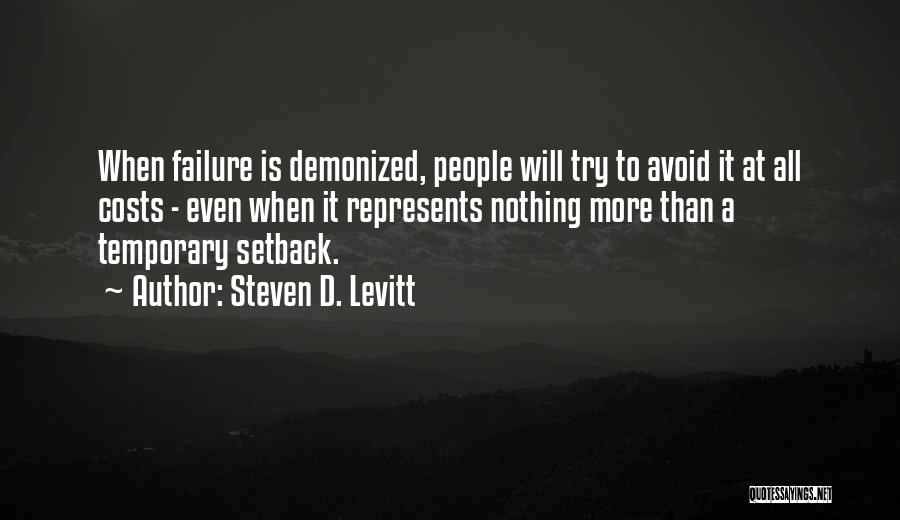 Steven D. Levitt Quotes: When Failure Is Demonized, People Will Try To Avoid It At All Costs - Even When It Represents Nothing More