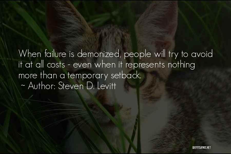 Steven D. Levitt Quotes: When Failure Is Demonized, People Will Try To Avoid It At All Costs - Even When It Represents Nothing More