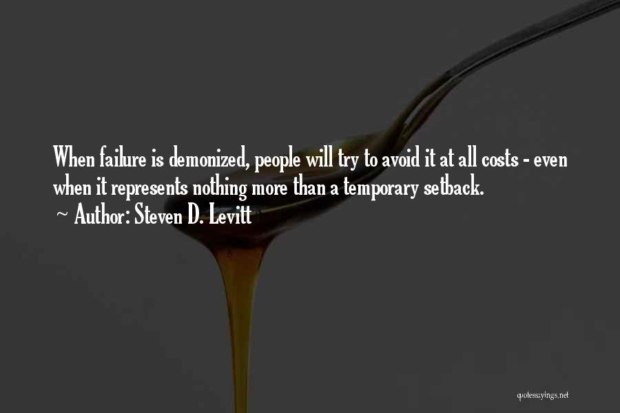 Steven D. Levitt Quotes: When Failure Is Demonized, People Will Try To Avoid It At All Costs - Even When It Represents Nothing More