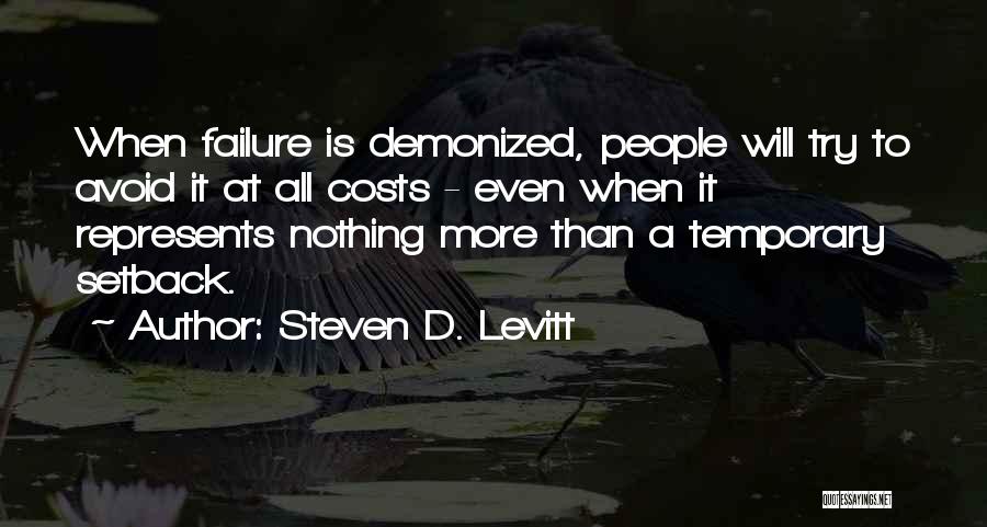 Steven D. Levitt Quotes: When Failure Is Demonized, People Will Try To Avoid It At All Costs - Even When It Represents Nothing More