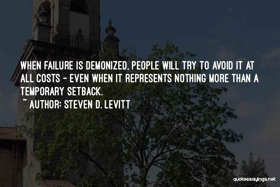 Steven D. Levitt Quotes: When Failure Is Demonized, People Will Try To Avoid It At All Costs - Even When It Represents Nothing More