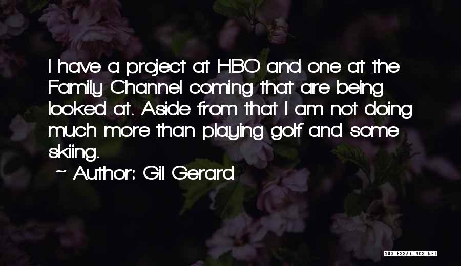 Gil Gerard Quotes: I Have A Project At Hbo And One At The Family Channel Coming That Are Being Looked At. Aside From