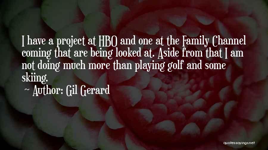 Gil Gerard Quotes: I Have A Project At Hbo And One At The Family Channel Coming That Are Being Looked At. Aside From