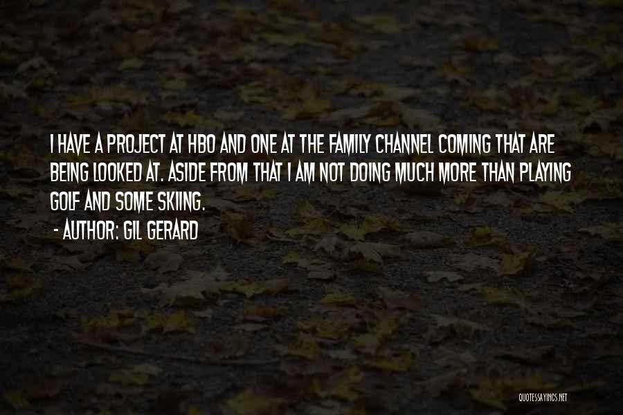 Gil Gerard Quotes: I Have A Project At Hbo And One At The Family Channel Coming That Are Being Looked At. Aside From