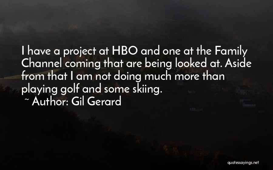 Gil Gerard Quotes: I Have A Project At Hbo And One At The Family Channel Coming That Are Being Looked At. Aside From