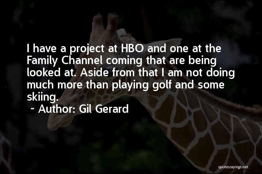 Gil Gerard Quotes: I Have A Project At Hbo And One At The Family Channel Coming That Are Being Looked At. Aside From