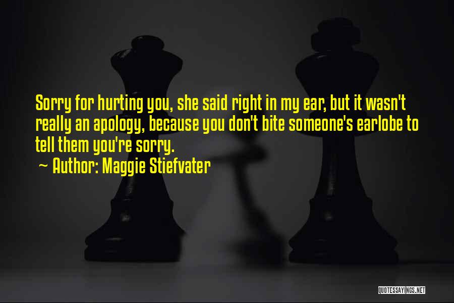 Maggie Stiefvater Quotes: Sorry For Hurting You, She Said Right In My Ear, But It Wasn't Really An Apology, Because You Don't Bite