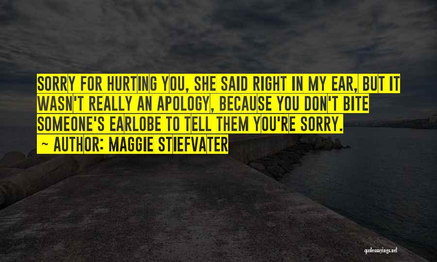 Maggie Stiefvater Quotes: Sorry For Hurting You, She Said Right In My Ear, But It Wasn't Really An Apology, Because You Don't Bite