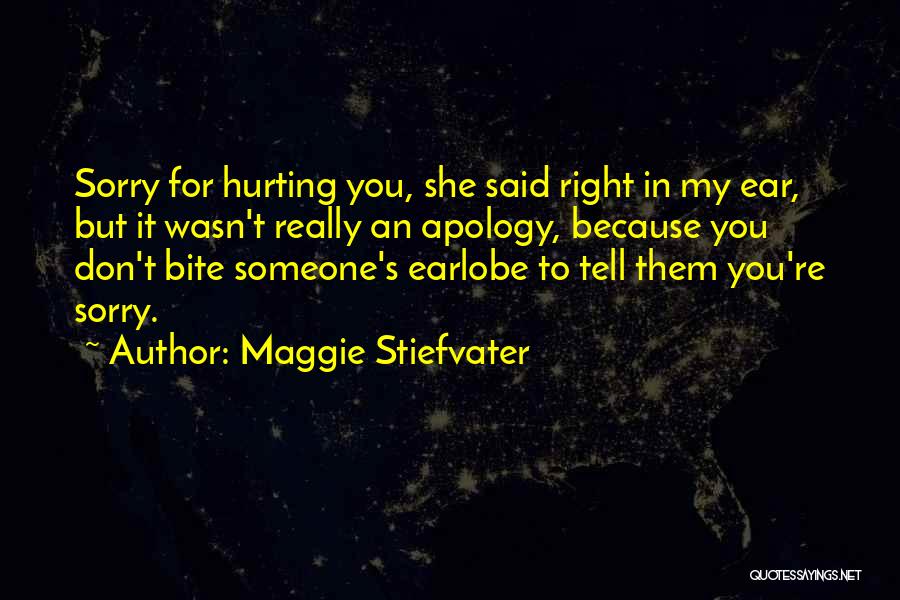 Maggie Stiefvater Quotes: Sorry For Hurting You, She Said Right In My Ear, But It Wasn't Really An Apology, Because You Don't Bite
