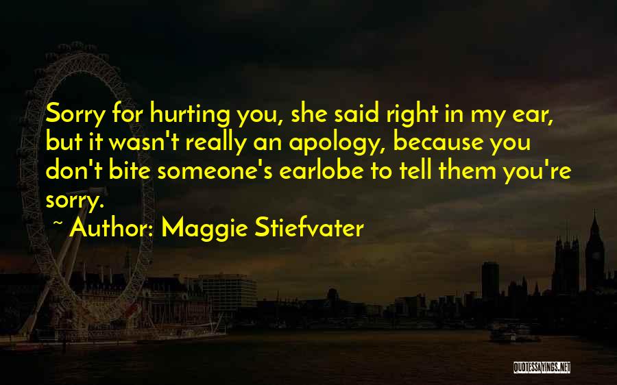 Maggie Stiefvater Quotes: Sorry For Hurting You, She Said Right In My Ear, But It Wasn't Really An Apology, Because You Don't Bite