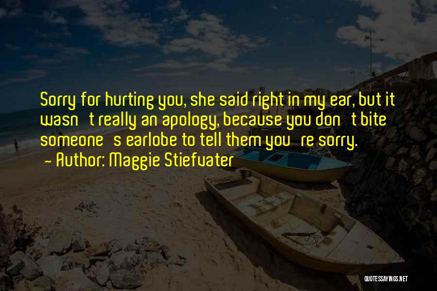 Maggie Stiefvater Quotes: Sorry For Hurting You, She Said Right In My Ear, But It Wasn't Really An Apology, Because You Don't Bite