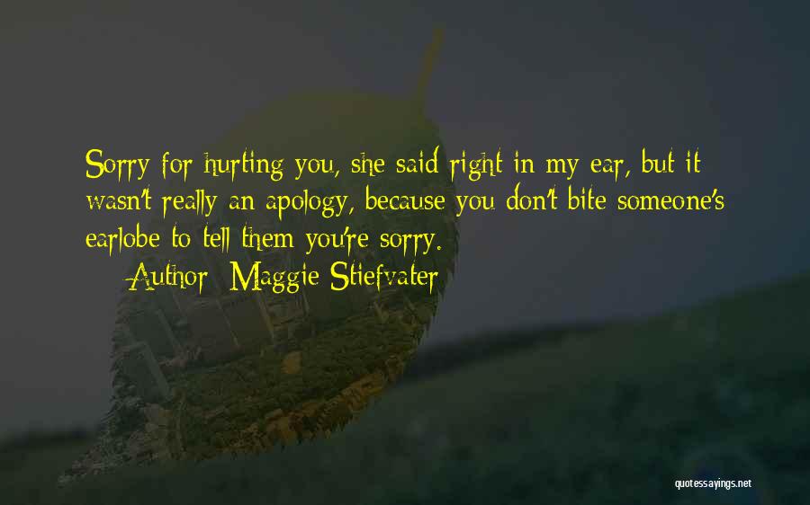 Maggie Stiefvater Quotes: Sorry For Hurting You, She Said Right In My Ear, But It Wasn't Really An Apology, Because You Don't Bite