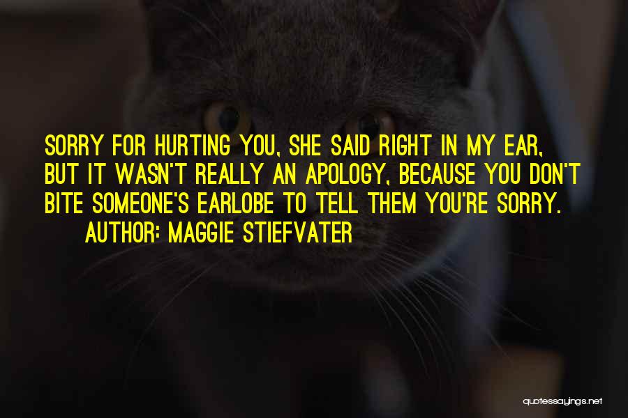 Maggie Stiefvater Quotes: Sorry For Hurting You, She Said Right In My Ear, But It Wasn't Really An Apology, Because You Don't Bite