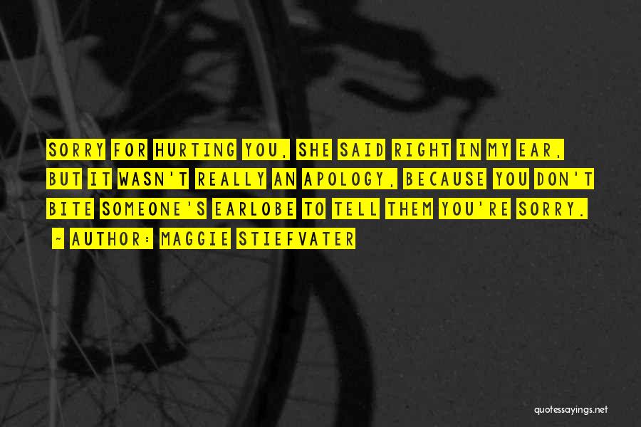 Maggie Stiefvater Quotes: Sorry For Hurting You, She Said Right In My Ear, But It Wasn't Really An Apology, Because You Don't Bite