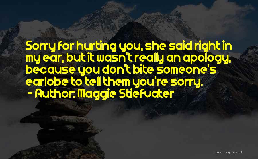 Maggie Stiefvater Quotes: Sorry For Hurting You, She Said Right In My Ear, But It Wasn't Really An Apology, Because You Don't Bite