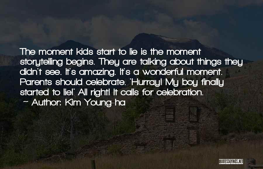 Kim Young-ha Quotes: The Moment Kids Start To Lie Is The Moment Storytelling Begins. They Are Talking About Things They Didn't See. It's