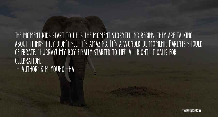 Kim Young-ha Quotes: The Moment Kids Start To Lie Is The Moment Storytelling Begins. They Are Talking About Things They Didn't See. It's
