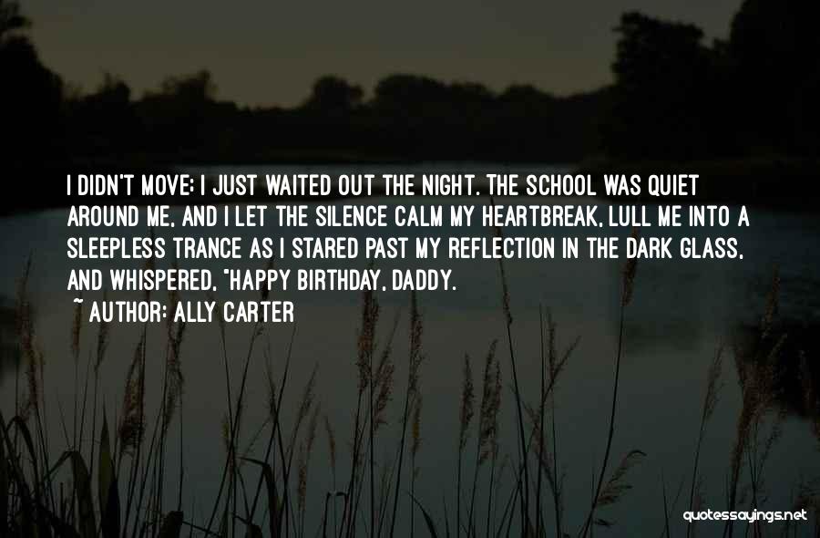 Ally Carter Quotes: I Didn't Move; I Just Waited Out The Night. The School Was Quiet Around Me, And I Let The Silence