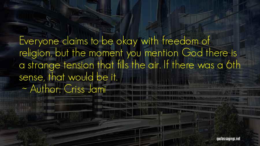 Criss Jami Quotes: Everyone Claims To Be Okay With Freedom Of Religion, But The Moment You Mention God There Is A Strange Tension